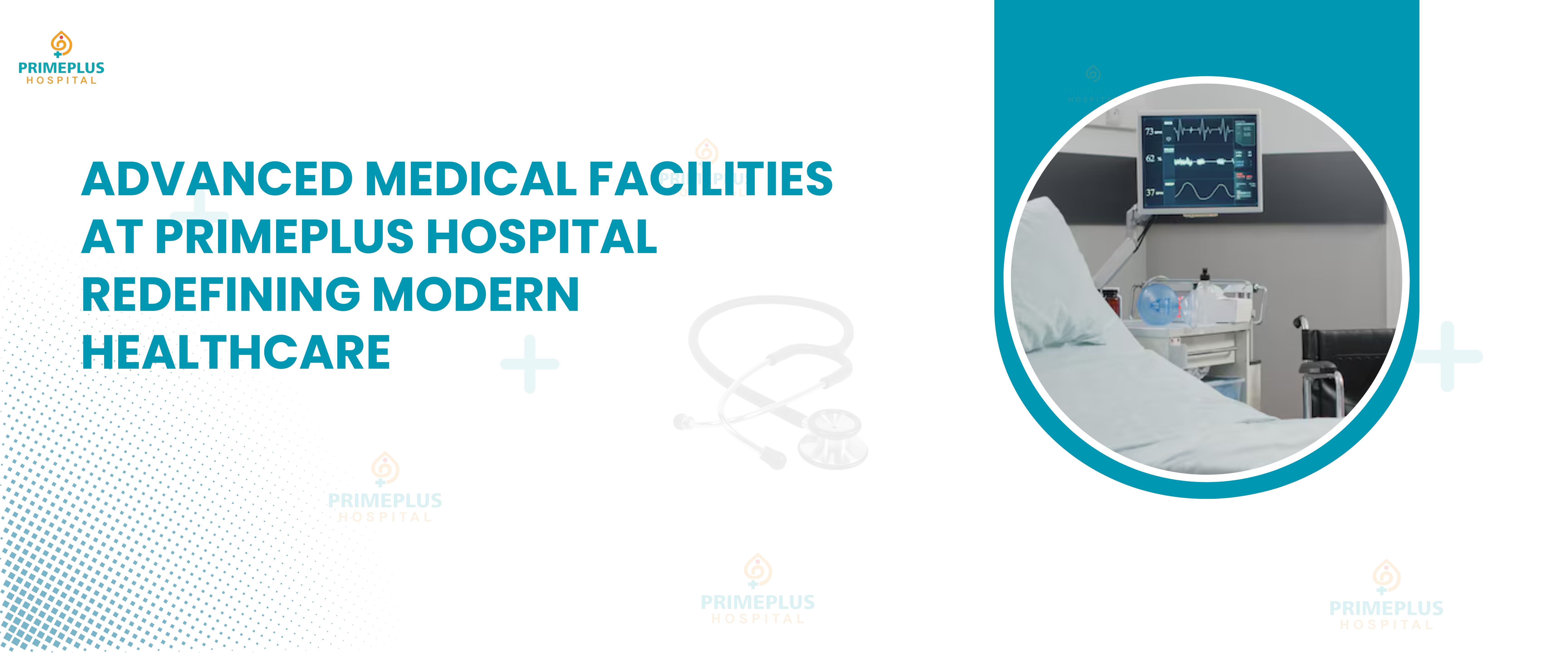 Advanced Medical Facilities at Primeplus Hospital Redefining Modern Healthcare